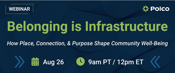 Polco Webinar - Belonging is Infrastructure: How Place, Connection, and Purpose Shape Community Well-Being